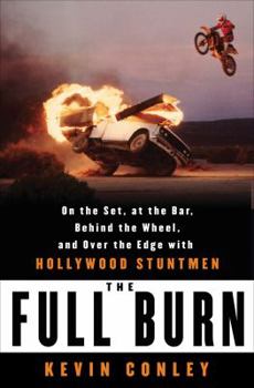 Hardcover The Full Burn: On the Set, at the Bar, Behind the Wheel, and Over the Edge with Hollywood Stuntmen Book