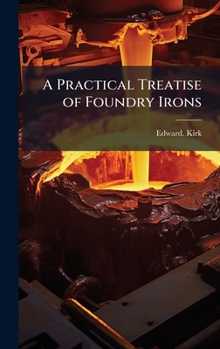 Hardcover A Practical Treatise of Foundry Irons Book
