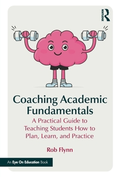 Paperback Coaching Academic Fundamentals: A Practical Guide to Teaching Students How to Plan, Learn, and Practice Book