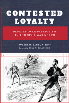 Hardcover Contested Loyalty: Debates Over Patriotism in the Civil War North Book