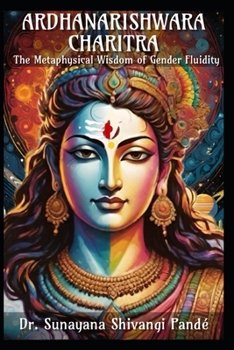 Ardhanarishwara Charitra: The Metaphysical Wisdom of Gender Fluidity (Life in the Bliss Lane)