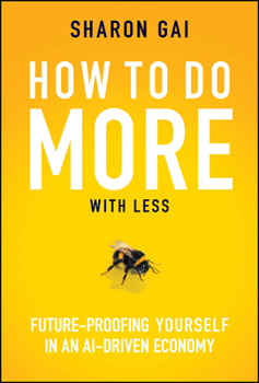 Hardcover How to Do More with Less: Future-Proofing Yourself in an Ai-Driven Economy Book