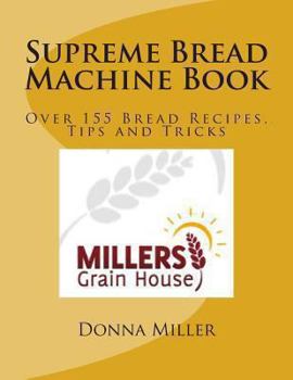 Paperback Supreme Bread Machine Book: Over155 Bread Recipes, Tips and Tricks Book