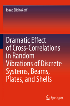 Paperback Dramatic Effect of Cross-Correlations in Random Vibrations of Discrete Systems, Beams, Plates, and Shells Book