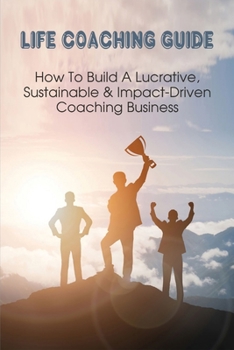 Paperback Life Coaching Guide: How To Build A Lucrative, Sustainable & Impact-Driven Coaching Business: What Is Transformational Coaching Book