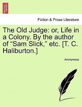 Paperback The Old Judge: Or, Life in a Colony. by the Author of "Sam Slick," Etc. [T. C. Haliburton.] Book