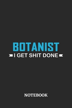 Botanist I Get Shit Done Notebook: 6x9 inches - 110 ruled, lined pages • Greatest Passionate Office Job Journal Utility • Gift, Present Idea