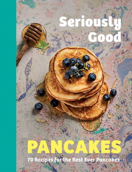 Hardcover Seriously Good Pancakes: 70 Recipes for the Best Ever Pancakes Book