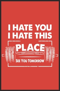 I hate you I hate this place see you tomorrow: A 121 page cute fitness journal for fitness lover, fitness planner for women , fitness planner for men & log book for fitness