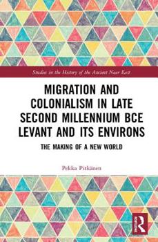 Hardcover Migration and Colonialism in Late Second Millennium Bce Levant and Its Environs: The Making of a New World Book