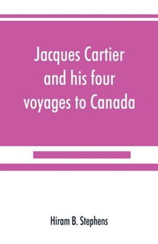 Paperback Jacques Cartier and his four voyages to Canada; an essay, with historical, explanatory and philological notes Book