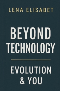 BEYOND TECHNOLOGY: Evolution & You (The Evolution Series)