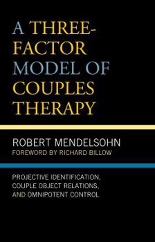 Hardcover A Three-Factor Model of Couples Therapy: Projective Identification, Couple Object Relations, and Omnipotent Control Book