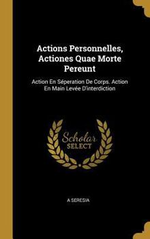 Hardcover Actions Personnelles, Actiones Quae Morte Pereunt: Action En Séperation De Corps. Action En Main Levée D'interdiction [French] Book