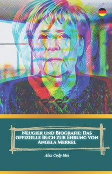 Neugier und Biografie: Das offizielle Buch zur Ehrung von Angela Merkel (German Edition)