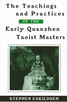 The Teachings and Practices of the Early Quanzhen Taoist Masters (Suny Series in Chinese Philosophy and Culture) - Book  of the SUNY series in Chinese Philosophy and Culture