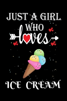 Just a Girl Who Loves Ice cream: Gift for Ice cream Lovers, Ice cream Lovers Journal / Notebook / Diary / Thanksgiving / Christmas & Birthday Gift