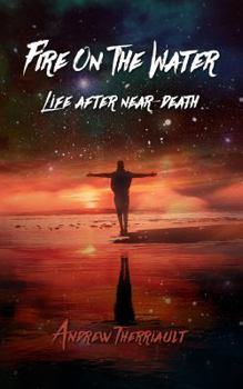 Fire on the Water : Life after Near-Death