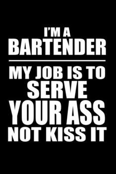 Paperback My Job is to Serve Your Ass not Kiss it: Funny Bartender Quotes Gift I'm a Bartender my Job is to Serve Your Ass not Kiss it Notebook Novelty Blank Li Book