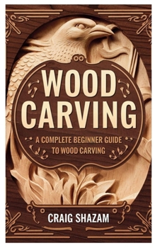 Paperback Wood Carving: A Complete Beginner Guide to Wood Carving Book