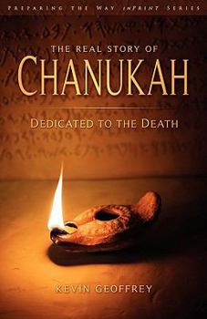 Paperback The Real Story of Chanukah/Hanukkah: Dedicated to the Death (a Messianic Jewish Exhortation for Israel and All Disciples of Yeshua) Book