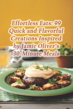 Paperback Effortless Eats: 99 Quick and Flavorful Creations Inspired by Jamie Oliver's 30-Minute Meals Book