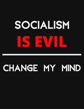 Socialism Is Evil - Change My Mind: Change My Mind Socialism Debate Notebook/ Notepad/ Journal/ Diary For Debaters, Supporters And Fans | 100 Black Lined Pages | 8.5 x 11 Inches | A4