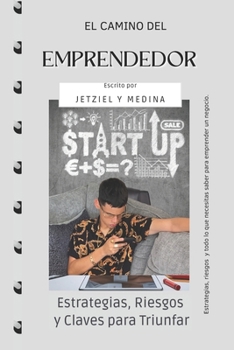 El Camino del Emprendedor: Estrategias, Riesgos y Claves para Triunfar (Spanish Edition)