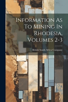 Paperback Information As To Mining In Rhodesia, Volumes 2-3 Book