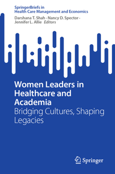 Women Leaders in Healthcare and Academia: Bridging Cultures, Shaping Legacies (SpringerBriefs in Health Care Management and Economics)