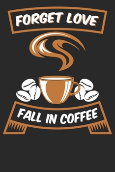 Forget Love Fall In Coffe: Notizbuch DIN A5 Blanko 120 Seiten Kaffee Spruch Witzig Koffein Espresso Langschläfer Morgens Müde Geschenkidee & ... Planer Tagebuch Notizheft Notizblock