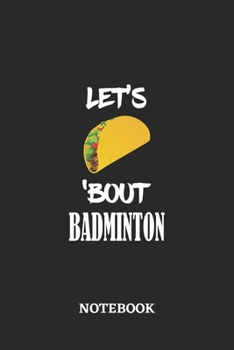 Paperback Notebook: Let's Taco 'Bout Badminton - 6x9 inches - 110 dotgrid pages - Greatest passionate hobby Journal - Gift, Present Idea Book