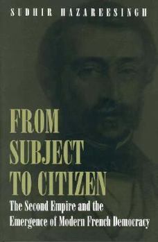 Paperback From Subject to Citizen: The Second Empire and the Emergence of Modern French Democracy Book