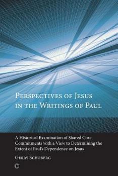 Paperback Perspectives of Jesus in the Writings of Paul: A Historical Examination of Shared Core Commitments with a View to Determining the Extent of Paul's Dep Book