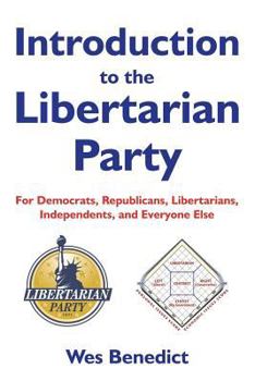 Paperback Introduction to the Libertarian Party: For Democrats, Republicans, Libertarians, Independents, and Everyone Else Book