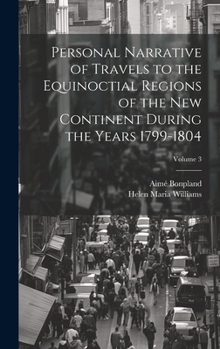 Hardcover Personal Narrative of Travels to the Equinoctial Regions of the New Continent During the Years 1799-1804; Volume 3 Book