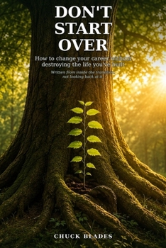 Don't Start Over: How to change your career without destroying the life you built