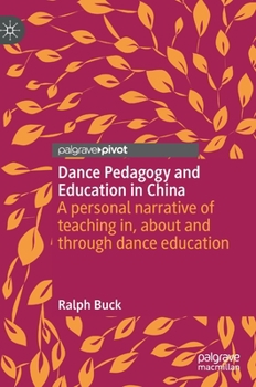 Hardcover Dance Pedagogy and Education in China: A Personal Narrative of Teaching In, about and Through Dance Education Book