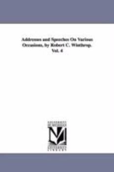 Paperback Addresses and Speeches On Various Occasions, by Robert C. Winthrop. Vol. 4 Book