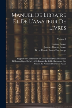 Paperback Manuel de libraire et de l'amateur de livres: Supplément contenant un complément du Dictionnaire bibliographique de M. J.-Ch. Brunet, La table raisonn [French] Book