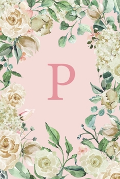 P: Pretty White Roses and Peonies Monogram Sketchbook 110 Sketchbook Pages (6 x 9) Floral Watercolor Monogram Sketch Notebook Personalized Initial Letter Journal Monogramed Sketchbook