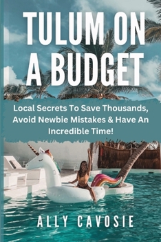 Paperback Tulum on a Budget Travel Guide: Local Secrets To Save Thousands, Avoid Newbie Mistakes & Have An Incredible Time! Book