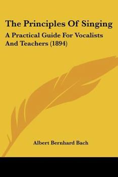 Paperback The Principles Of Singing: A Practical Guide For Vocalists And Teachers (1894) Book