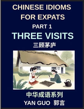 Paperback Chinese Idioms for Expats (Part 1)- Three Visits, Learn Essential Proverbs, and Sayings for Learning Mandarin Language and Culture, Example Sentences, Book