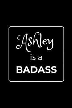 Paperback Ashley is a BADASS: Funny Gag Personalized Notebook to Write In Book