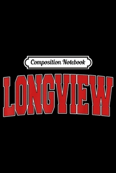 Composition Notebook: LONGVIEW WA WASHINGTON Varsity Style USA Vintage Sports  Journal/Notebook Blank Lined Ruled 6x9 100 Pages
