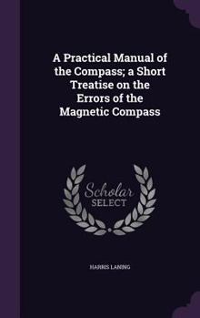 Hardcover A Practical Manual of the Compass; A Short Treatise on the Errors of the Magnetic Compass Book