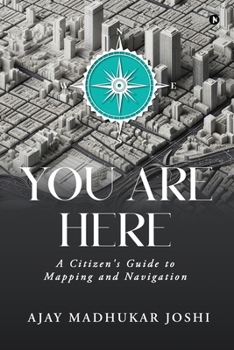 You Are Here: A Citizen's Guide to Mapping and Navigation