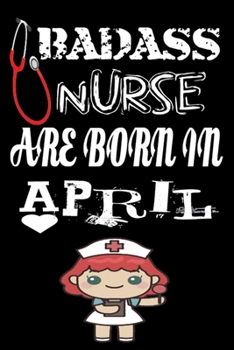 Paperback Bad Ass Nurse Are Born in April: A Wonderful Nurse: Great as Nurse Journal/Organizer/Birthday Gift/Thank You/Retirement/Nurse Graduation Gift/Practiti Book