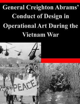 Paperback General Creighton Abrams' Conduct of Design in Operational Art During the Vietnam War Book